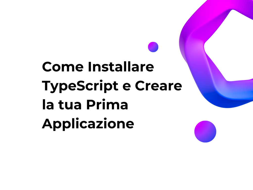 Come Installare TypeScript e Creare la tua Prima Applicazione