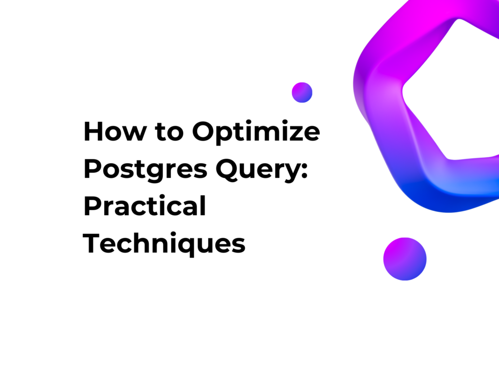 How to Optimize Postgres Query: Practical Techniques