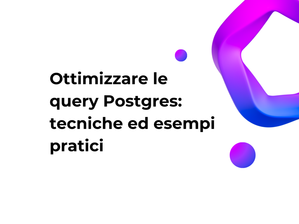 Ottimizzare le query Postgres: tecniche ed esempi pratici
