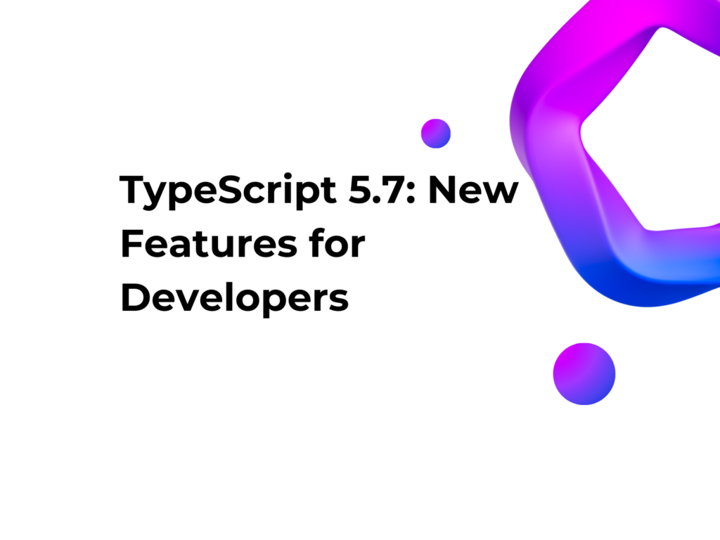 TypeScript 5.7: New Features for Developers