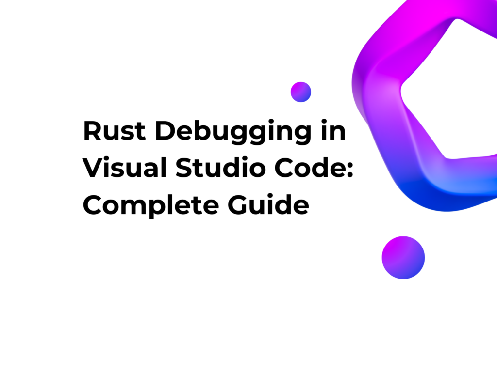 Rust Debugging in Visual Studio Code: Complete Guide
