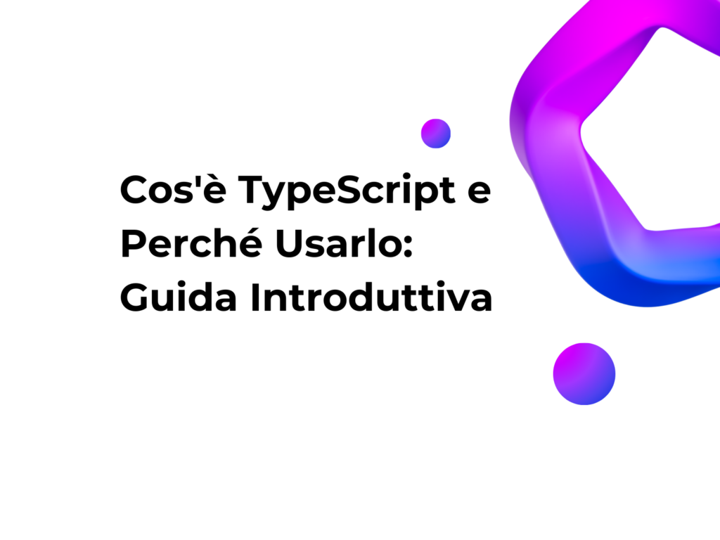 Cos'è TypeScript e Perché Usarlo: Guida Introduttiva