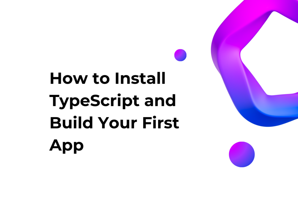 How to Install TypeScript and Build Your First App