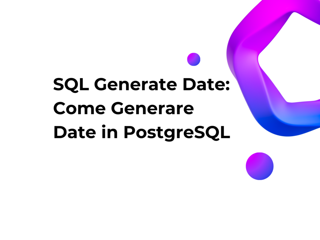 SQL Generate Date: Come Generare Date in PostgreSQL